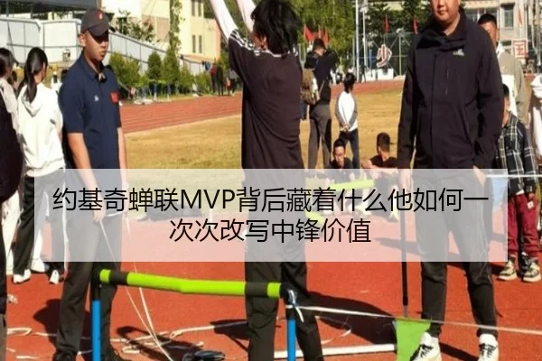 约基奇蝉联MVP背后藏着什么他如何一次次改写中锋价值